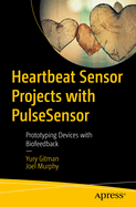 Heartbeat Sensor Projects with PulseSensor: Prototyping Devices with Biofeedback