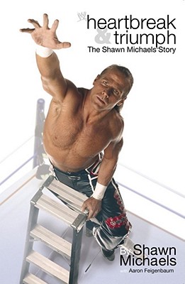 Heartbreak & Triumph: The Shawn Michaels Story - Michaels, Shawn