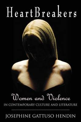 Heartbreakers: Women and Violence in Contemporary Culture and Literature - Hendin, Josephine Gattuso