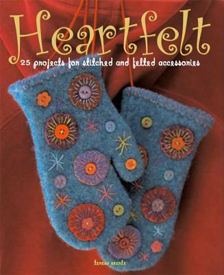 Heartfelt: 25 Projects for Stitched and Felted Accessories - Searle, Teresa