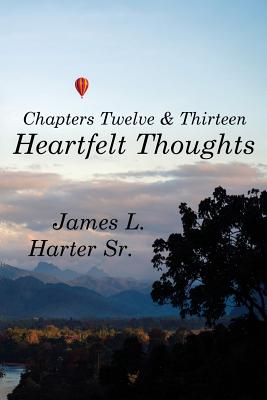 Heartfelt Thoughts: Chapters Twelve and Thirteen - Harter, James L, Sr.