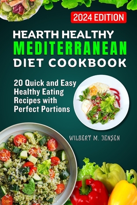 Hearth Healthy Mediterranean Diet Cookbook: 20 Quick and Easy Healthy Eating Recipes with Perfect Portions - M Jensen, Wilbert