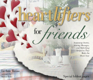 Heartlifters for Friends: Surprising Stories, Stirring Messages, and Refreshing Scriptures That Make the Heart Soar - Weiss, LeAnn