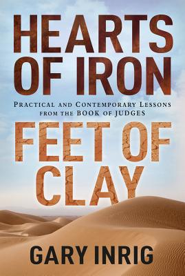 Hearts of Iron, Feet of Clay: Practical and Contemporary Lessons from the Book of Judges - Inrig, Gary, Dr.