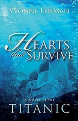 Hearts That Survive: A Novel of the Titanic - Lehman, Yvonne