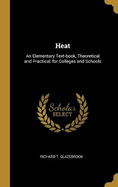 Heat: An Elementary Text-book, Theoretical and Practical, for Colleges and Schools