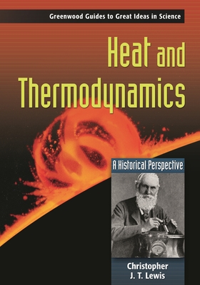 Heat and Thermodynamics: A Historical Perspective - Lewis, Christopher J T