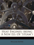 Heat Engines: (being A New Ed. Of "steam")