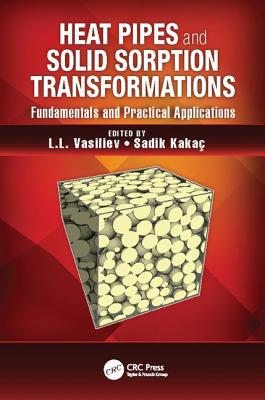 Heat Pipes and Solid Sorption Transformations: Fundamentals and Practical Applications - Vasiliev, L.L (Editor), and Kakac, Sadik (Editor)