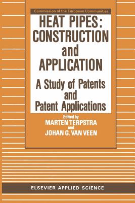 Heat Pipes: Construction and Application: A Study of Patents and Patent Applications - Terpstra, M (Editor), and Van Veen, J G (Editor)