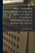 Heat Transfer Between a Plane Surface and a Pulsating, Perpendicularly Impinging Air Jet