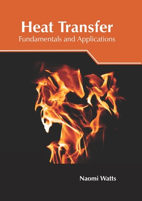 Heat Transfer: Fundamentals and Applications - Watts, Naomi (Editor)