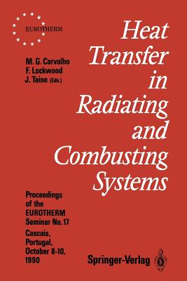 Heat Transfer in Radiating and Combusting Systems: Proceedings of Eurotherm Seminar No. 17, 8-10 October 1990, Cascais, Portugal - Carvalho, Maria G (Editor), and Lockwood, Fred C (Editor), and Taine, Jean (Editor)