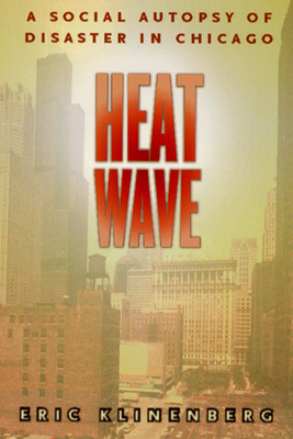 Heat Wave: A Social Autopsy of Disaster in Chicago - Klinenberg, Eric