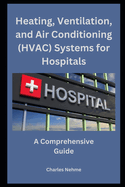 Heating, Ventilation, and Air Conditioning (HVAC) Systems for Hospitals: A Comprehensive Guide