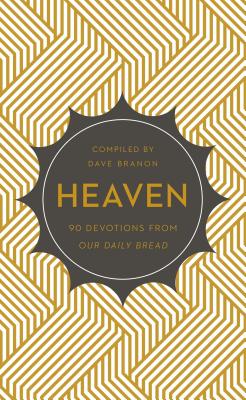 Heaven: 90 Devotions from Our Daily Bread - Branon, Dave (Compiled by)
