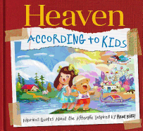 Heaven According to Kids: Real Quotes about Heaven from Real Kids!