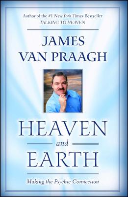 Heaven and Earth: Making the Psychic Connection - Van Praagh, James