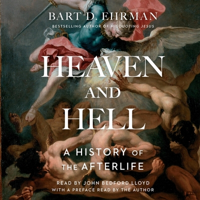 Heaven and Hell: A History of the Afterlife - Ehrman, Bart D, and Lloyd, John Bedford (Read by)