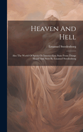 Heaven And Hell: Also The World Of Spirits Or Intermediate State From Things Heard And Seen By Emanuel Swedenborg