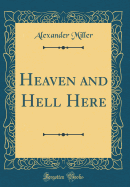 Heaven and Hell Here (Classic Reprint)
