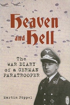 Heaven and Hell: The War Diary of a German Paratrooper - Poppel, Martin