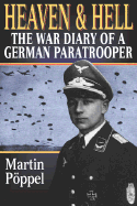 Heaven and Hell: The War Diary of a German Paratrooper - Poppel, Martin