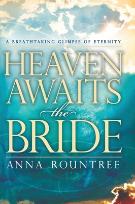 Heaven Awaits the Bride: A Breathtaking Glimpse of Eternity - Rountree, Anna