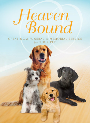 Heaven Bound: Creating a Funeral or Memorial Service for Your Pet - Paraclete Press