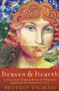 Heaven & Hearth: A Seasonal Compendium of Women's Spiritual & Domestic Lore