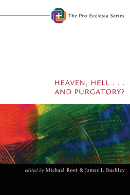 Heaven, Hell, . . . and Purgatory? - Root, Michael (Editor), and Buckley, James J, Dr. (Editor)