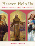 Heaven Help Us: 300 Patron Saints to Call Upon for Every Occasion
