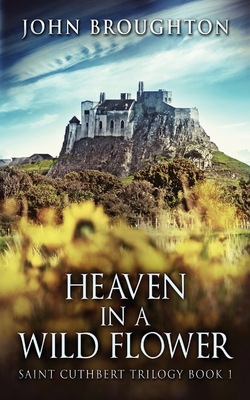 Heaven In A Wild Flower: Tale Of An Anglo-Saxon Leatherworker On Lindisfarne - Broughton, John