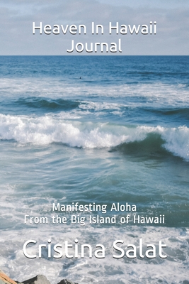 Heaven In Hawaii Journal: Manifesting Aloha From the Big Island of Hawaii - Salat, Cristina