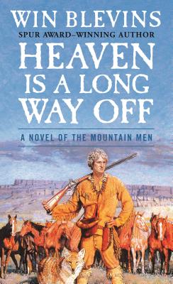 Heaven Is a Long Way Off: A Novel of the Mountain Men - Blevins, Win