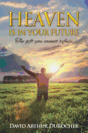 Heaven Is in Your Future: The Gift You Cannot Refuse