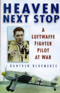 Heaven Next Stop: A Luftwaffe Fighter Pilot at War