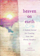 Heaven on Earth: A Guided Journal for Creating Your Own Divine Paradise