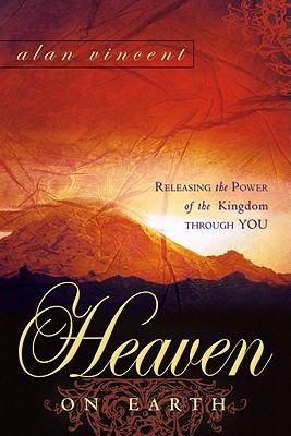 Heaven on Earth: Releasing the Power of Kingdom Through You - Vincent, Alan