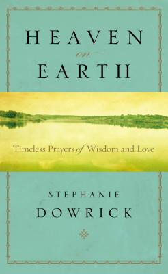 Heaven on Earth: Timeless Prayers of Wisdom and Love - Dowrick, Stephanie