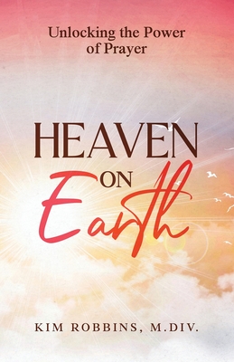 Heaven on Earth: Unlocking the Power of Prayer - Robbins