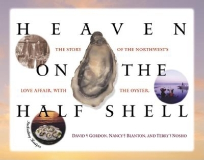 Heaven on the Half Shell: The Story of the Northwest's Love Affair with the Oyster - Gordon, David G, and Blanton, Nancy E, and Nosho, Terry Y