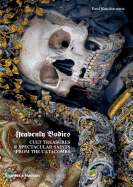 Heavenly Bodies: Cult Treasures & Spectacular Saints from the Catacombs