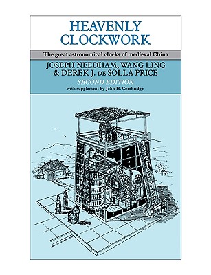 Heavenly Clockwork: The Great Astronomical Clocks of Medieval China - Needham, Joseph, and Wang, Ling, and Price, Derek J de Solla