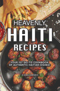 Heavenly Haiti Recipes: Your 1st Go-To Cookbook of Authentic Haitian Dishes!