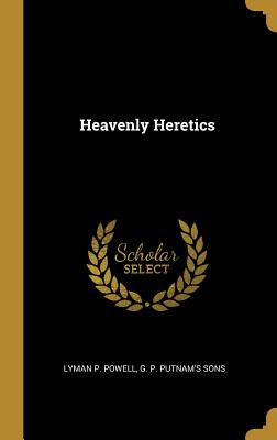 Heavenly Heretics - Powell, Lyman P, and G P Putnam's Sons (Creator)
