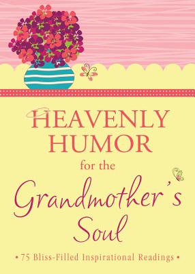 Heavenly Humor for the Grandmother's Soul: 75 Bliss-Filled Inspirational Readings - Barbour Publishing Inc (Compiled by)