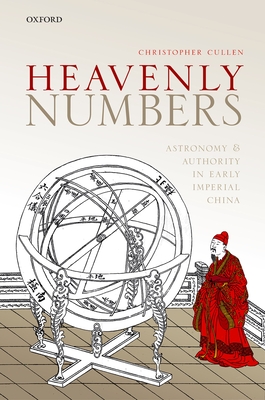 Heavenly Numbers: Astronomy and Authority in Early Imperial China - Cullen, Christopher