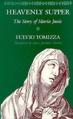 Heavenly Supper: The Story of Maria Janis - Tomizza, Fulvio, and Schutte, Anne Jacobson, Professor (Translated by)