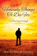 Heavenly Things To Die For: A 12 Day Guide To Death